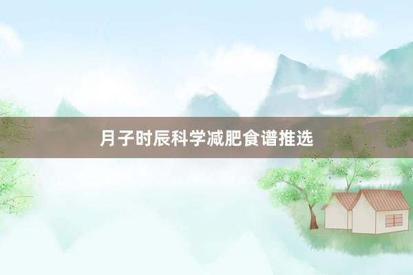 月子时辰科学减肥食谱推选